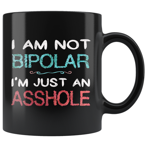 I'm Not Bipolar I'm Just An Asshole Mug