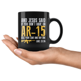 And Jesus Said If You Don't Have On AR-15 Sell Your Coat And Buy One Luke 22:36 Coffee Cup Mug - Luxurious Inspirations