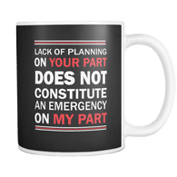 Canada Lack of Planning on Your Part Does Not Constitute an Emergency on My Part Mug - Funny Offensive Work Cup - Luxurious Inspirations