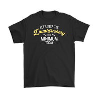 Canada Let's Keep The Dumbfuckery To A Minimum Today T-Shirt - Funny Offensive Vulgar Dumb Fuck Tee - Luxurious Inspirations