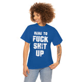 Here to Fuck Shit Up High Quality Tee