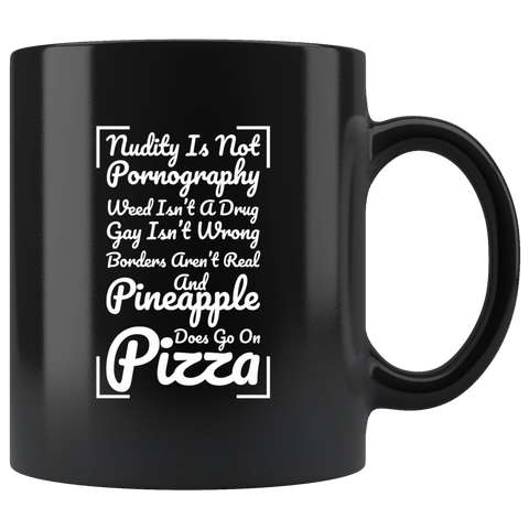 Nudity is not pornography weed isn't a drug gay isn't wrong and pineapple does go on pizza toppings coffee cup mug - Luxurious Inspirations