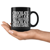 Chocolate Doesn't Ask Silly Questions It Understands Mug - Funny Hot Brown M Candy Milk Coffee Cup - Luxurious Inspirations