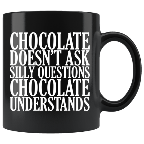 Chocolate Doesn't Ask Silly Questions It Understands Mug - Funny Hot Brown M Candy Milk Coffee Cup - Luxurious Inspirations