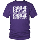 Chocolate Doesn't Ask Silly Questions It Understands T-Shirt - Funny Hot Brown M Candy Milk Mens Womens T Shirt - Luxurious Inspirations