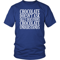 Chocolate Doesn't Ask Silly Questions It Understands T-Shirt - Funny Hot Brown M Candy Milk Mens Womens T Shirt - Luxurious Inspirations