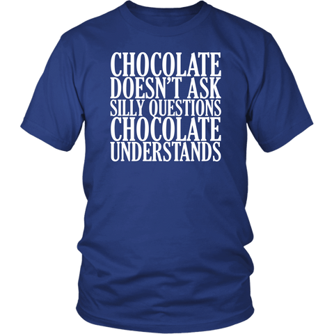 Chocolate Doesn't Ask Silly Questions It Understands T-Shirt - Funny Hot Brown M Candy Milk Mens Womens T Shirt - Luxurious Inspirations