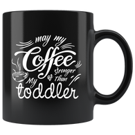 May my coffee be stronger than my toddler caffeine kids babies sleepless nights coffee cup mug - Luxurious Inspirations