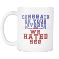 Congrats On Your Divorce We Hated Her Mug - Luxurious Inspirations