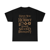 I Love You Like A Hobbit Loves Second Breakfast High Quality Tee