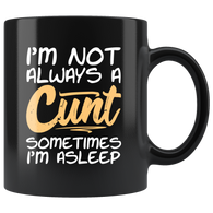 I'm not always a cunt sometimes I'm asleep bitch not nice coffee cup mug - Luxurious Inspirations