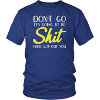 Don't Go It's Going To Be Shit Here Without You Having A Short Sleeve T-Shirt - Luxurious Inspirations