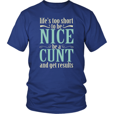 Life's Too Short To Be Nice Be A Cunt And Get Results Funny Vulgar Offensive Fuck Tee Shirt - Luxurious Inspirations