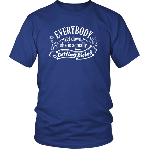 Everybody Get Down She is Actually Getting Dicked T-Shirt - Funny Offensive Rude Sexual Adult Humor Tee Shirt - Luxurious Inspirations