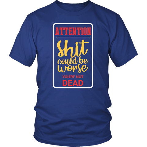 Attention Shit Could Be Worse You're Not Dead Sarcastic Mens Very Funny T Shirt - Luxurious Inspirations