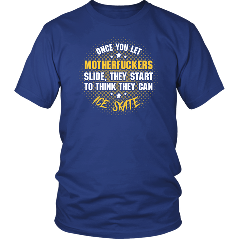 Once You Let Motherfuckers Slide They Start To Think They Can Ice Skate T-Shirt - Funny Offensive Vulgar Adult Humor Tee Shirt - Luxurious Inspirations