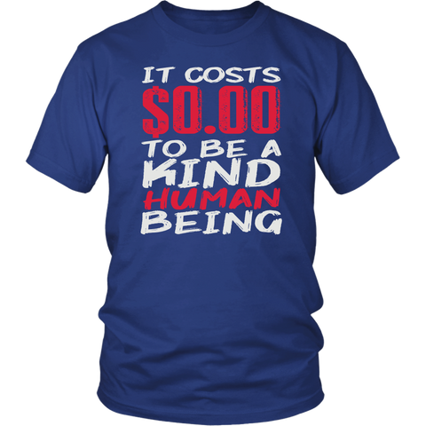 It Costs $0.00 To Be A Kind Human Being Human Humanitarian Love Human Welfare T Shirt - Luxurious Inspirations