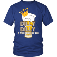 Dilly Dilly Shirt - A Light True Friend Of The Crown For You And Your Bud - Luxurious Inspirations