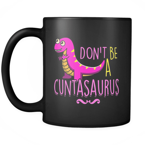 Don't Be A Cuntasaurus Black Mug - Funny Coffee Cup - Luxurious Inspirations
