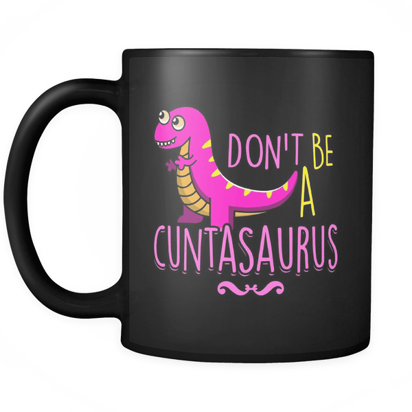 Don't Be A Cuntasaurus Black Mug - Funny Coffee Cup - Luxurious Inspirations