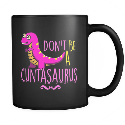Don't Be A Cuntasaurus Black Mug - Funny Coffee Cup - Luxurious Inspirations