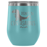 Don't Be A Cuntasaurus Wine Tumbler - Funny Offensive Adult Crude Mug - Luxurious Inspirations