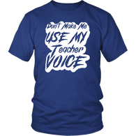 Don't Make Me Use My Teacher Voice T-Shirt - Luxurious Inspirations