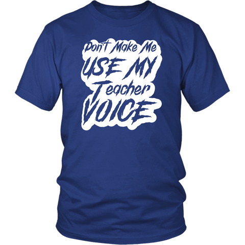 Don't Make Me Use My Teacher Voice T-Shirt - Luxurious Inspirations