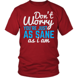 Don't Worry You're Just As Sane As I Am Shirt - Funny Insane Tee - Luxurious Inspirations
