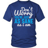 Don't Worry You're Just As Sane As I Am Shirt - Funny Insane Tee - Luxurious Inspirations