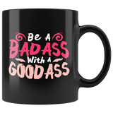 Be a bad ass with a good ass hard working powerful proud coffee cup mug - Luxurious Inspirations