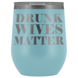 Drunk Wives Matter Wine Tumbler Mug - Funny Wife Mother's Day Gift Drinking Alcohol  Gift Glass Coffee Cup - Luxurious Inspirations