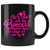We can't all be a Princess someone has to clap as I walk by - Great Gift Princess Coffee Cup - Binge Prints