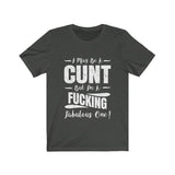 I May Be A Cunt But I'm A Fucking Fabulous One High Quality T-Shirt - Luxurious Inspirations
