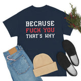 Because Fuck You That's Why high Quality Shirt