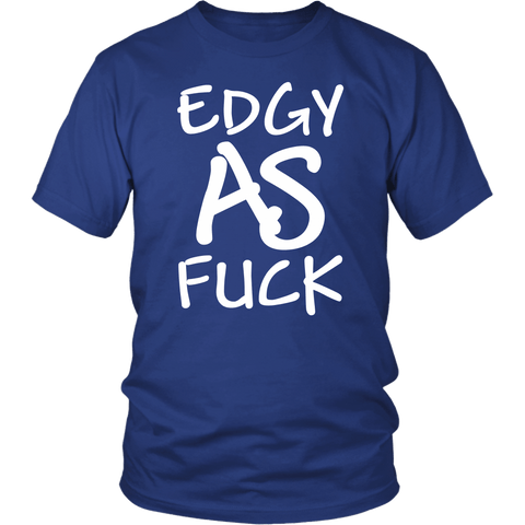 Edgy As Fuck T-Shirt - Funny Vulgar Offensive Rude F Word Tee Shirt - Luxurious Inspirations