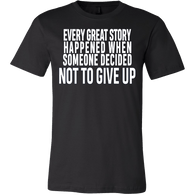 Every great story happened when someone decided not to give up Shirt - Inspirational Quote Gift Tee - Luxurious Inspirations