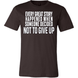 Every great story happened when someone decided not to give up Shirt - Inspirational Quote Gift Tee - Luxurious Inspirations