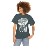 Your Opinion is Irrelevant Because You are A Cunt High Quality Tee