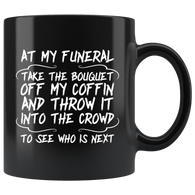At My Funeral Take The Bouquet Off My Coffin And Throw It Into The Crowd To See Who Is Next Coffee Cup Mug - Luxurious Inspirations