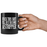 Fuck This Shit I'll Just Become A Stripper Mug - Funny Offensive Vulgar Rude Crude Porn Coffee Cup - Luxurious Inspirations