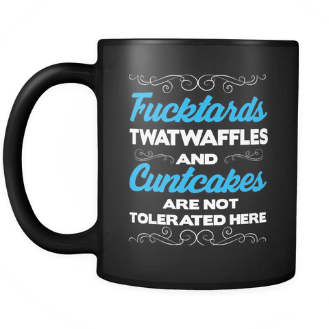 Fucktards Twatwaffles And Cuntcakes Are Not Tolerated Here Mug - Funny Offensive Vulgar 11 oz Black Coffee Cup - Luxurious Inspirations