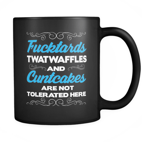 Fucktards Twatwaffles And Cuntcakes Are Not Tolerated Here Mug - Funny Offensive Vulgar 11 oz Black Coffee Cup - Luxurious Inspirations