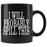 I Will Probably Spill This Mug - Funny Clumsy Butter Fingers Black Coffee Cup - Luxurious Inspirations