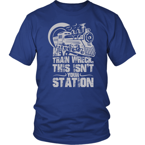 Hey Train Wreck This Isn't Your Station T-Shirt - Funny Offensive Sarcastic Rant Nagging Tee Shirt - Luxurious Inspirations