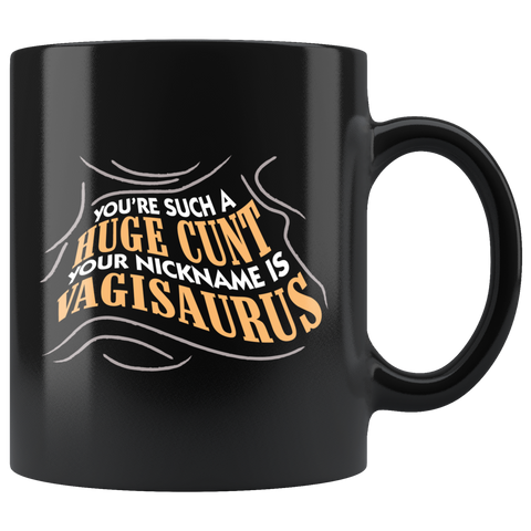 You're such a huge cunt your nickname is vagisaurus funny vulgar dinosaurs dislike mean nickname coffee cup mug - Luxurious Inspirations