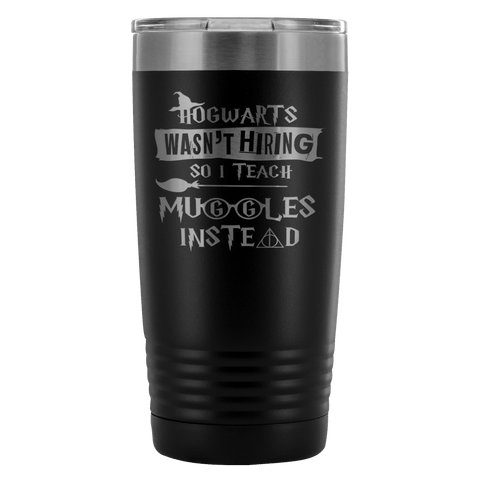 Hogwarts Wasn't Hiring So I Teach Muggles Instead 20 Ounce Oz Travel Mug Tumbler Funny Teacher Magical Shirt - Luxurious Inspirations