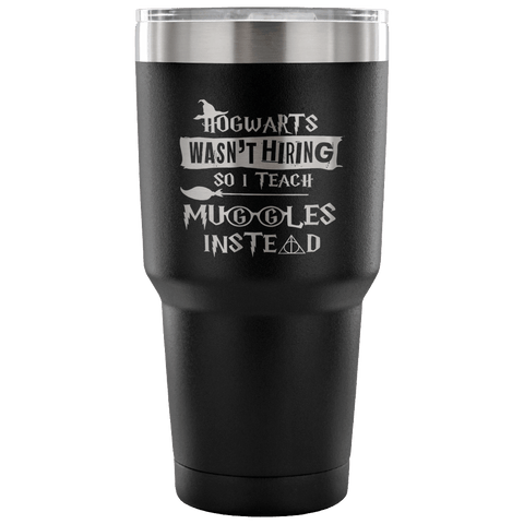 Hogwarts Wasn't Hiring So I Teach Muggles Instead Travel Mug Tumbler Funny Teacher Magical Shirt - Luxurious Inspirations