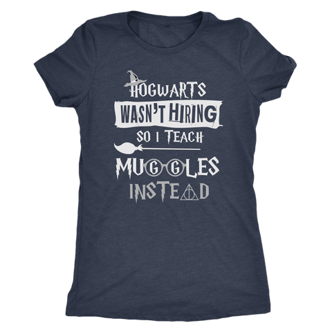 Hogwarts Wasn't Hiring So I Teach Muggles Instead Womens Triblend Shirt - Funny Teacher Magical High Quality Tee - Luxurious Inspirations