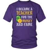I Became A Teacher For The Money And Fame Funny T-Shirt - Luxurious Inspirations